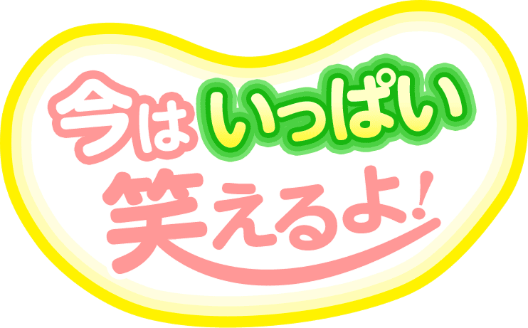 今はいっぱい笑えるよ！